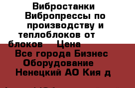 Вибростанки, Вибропрессы по производству и теплоблоков от 1000 блоков. › Цена ­ 550 000 - Все города Бизнес » Оборудование   . Ненецкий АО,Кия д.